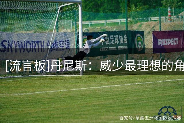 [流言板]丹尼斯：威少最理想的角色是成为年轻后卫的导师